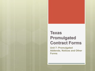 Texas
Promulgated
Contract Forms
Unit 7: Promulgated
Addenda, Notices and Other
Forms
 