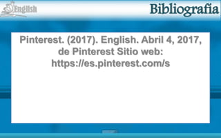 Creada por: Andres Rios M. Design
Bibliografía
Pinterest. (2017). English. Abril 4, 2017,
de Pinterest Sitio web:
https://es.pinterest.com/s
 