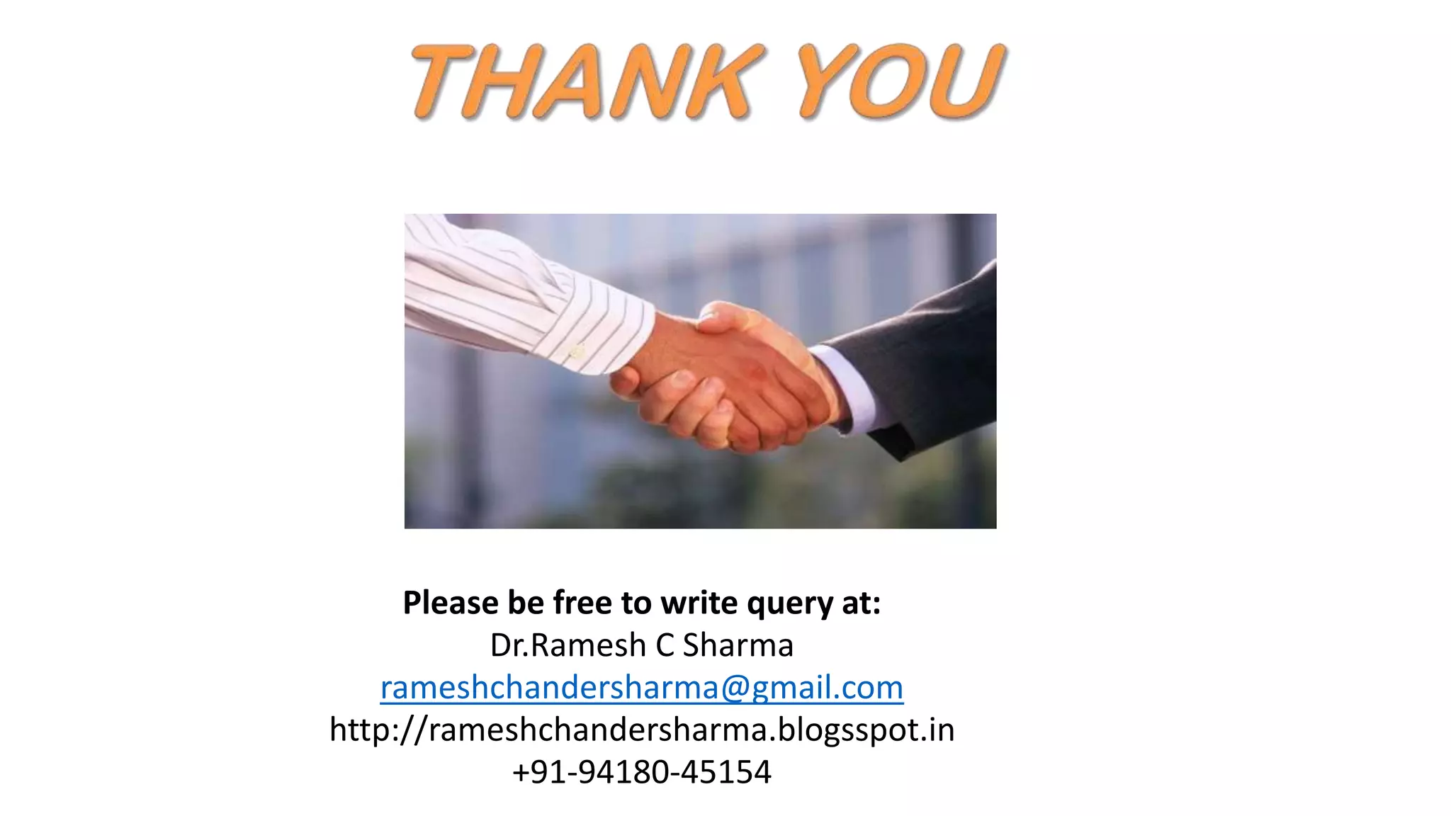 Please be free to write query at:
Dr.Ramesh C Sharma
rameshchandersharma@gmail.com
http://rameshchandersharma.blogsspot.in
+91-94180-45154
 