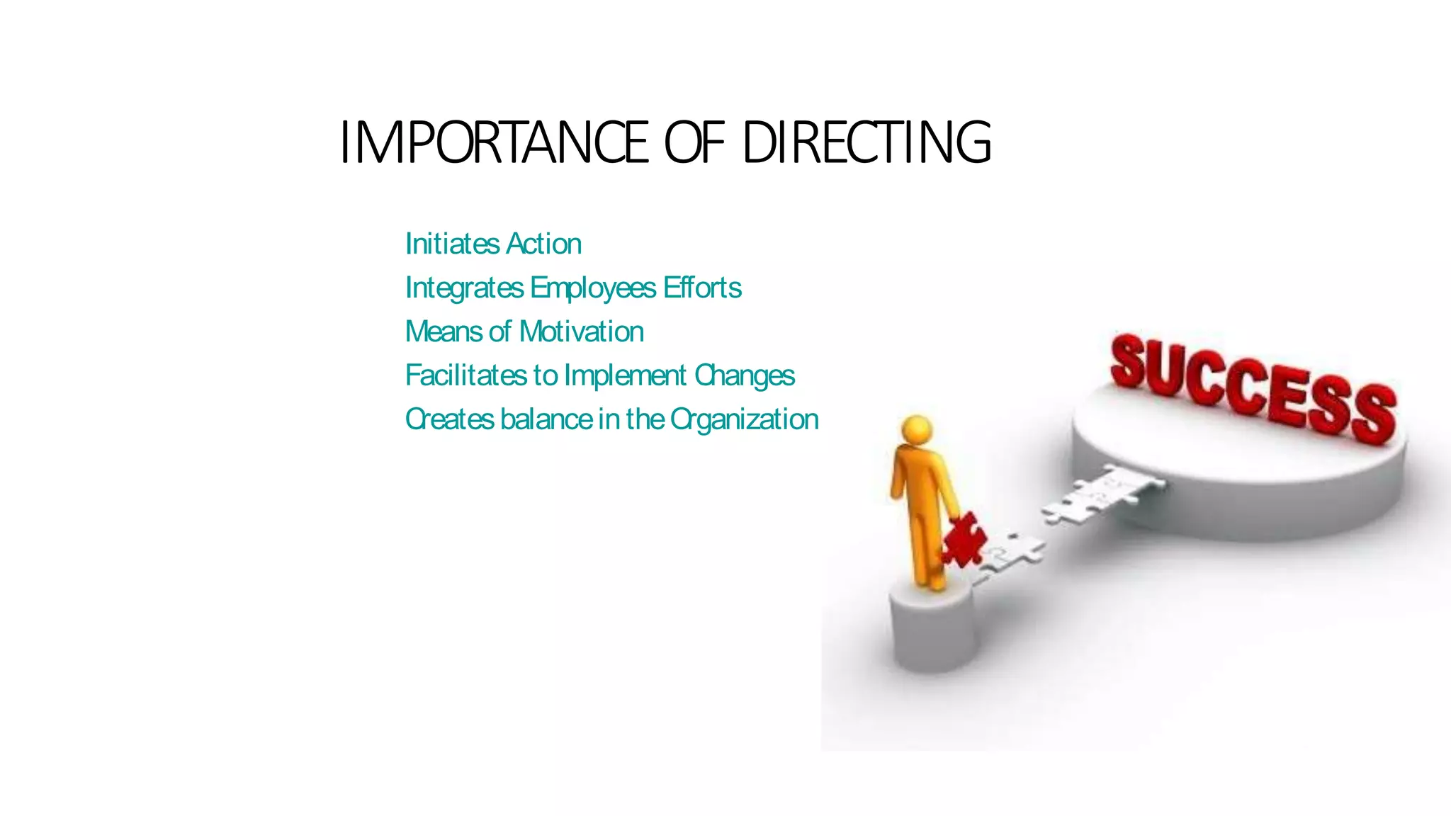 IMPORTANCEOF DIRECTING
Initiates Action
IntegratesEmployees Efforts
Meansof Motivation
Facilitates toImplement Changes
CreatesbalanceintheOrganization
 