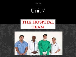 4:49 PM

Unit 7
THE HOSPITAL
TEAM

MR. KHALED MORCY

 