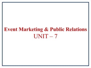 Event Marketing & Public Relations
UNIT – 7
 