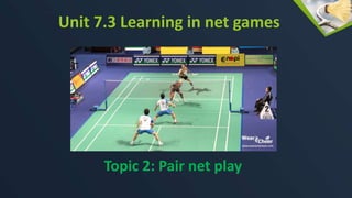 Unit 7.3 Learning in net games
Topic 2: Pair net play
 