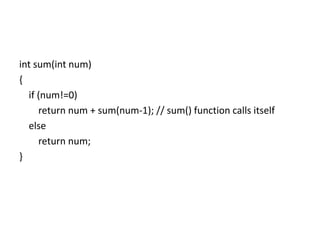 int sum(int num)
{
if (num!=0)
return num + sum(num-1); // sum() function calls itself
else
return num;
}
 