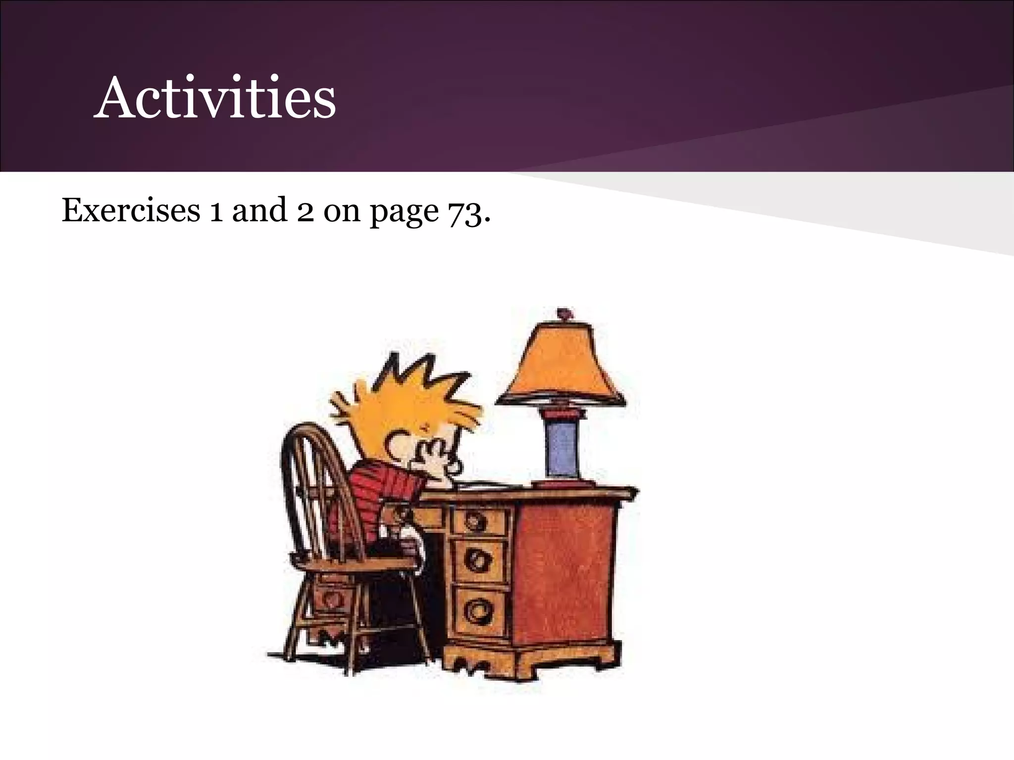 Activities
Exercises 1 and 2 on page 72.
 