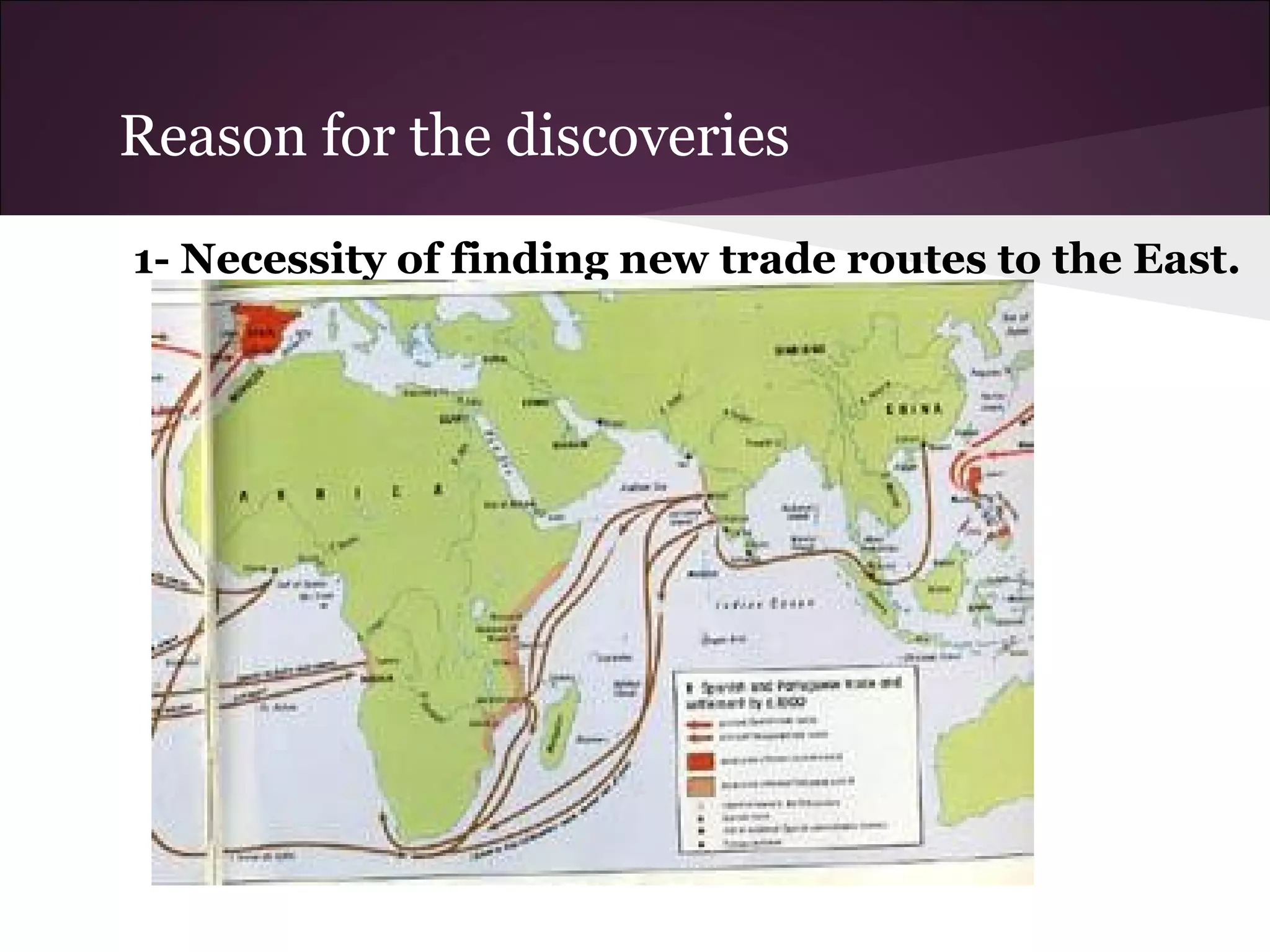 Reason for the discoveries
1- Necessity of finding new trade routes to the East.
 