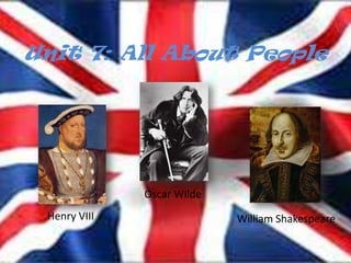 Unit 7: AllAboutPeople Oscar Wilde Henry VIII William Shakespeare 
