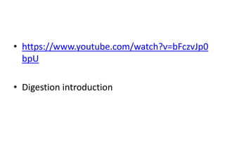 • https://www.youtube.com/watch?v=bFczvJp0
bpU
• Digestion introduction
 