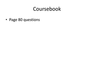 Coursebook
• Page 80 questions
 