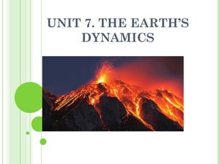UNIT 7. THE EARTH’S
DYNAMICS
 
