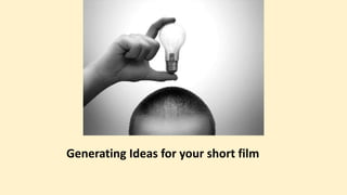 Generating Ideas for your short film
 