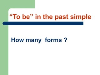 “ To be” in the past simple How many  forms ? 