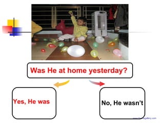 www.themegallery.com Yes, He was Was He at home yesterday? No, He wasn’t 