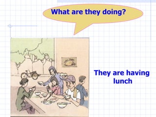 They are having  lunch What are they doing? 