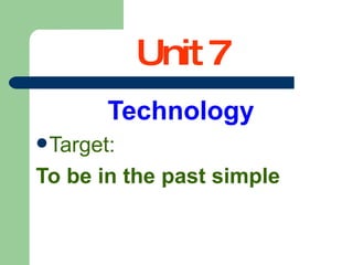 Unit 7 Technology Target: To be in the past simple 
