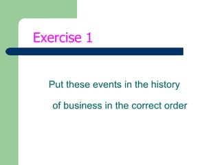 Put these events in the history  of business in the correct order Exercise 1 