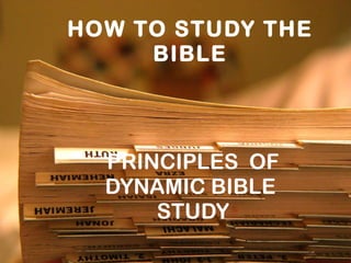 HOW TO STUDY THE BIBLE PRINCIPLES  OF DYNAMIC BIBLE  STUDY 