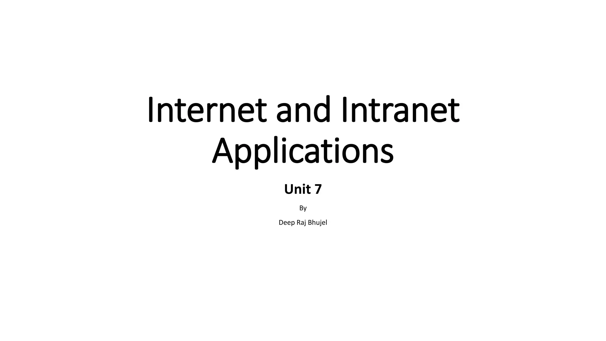 Internet and Intranet
Applications
Unit 7
By
Deep Raj Bhujel
 