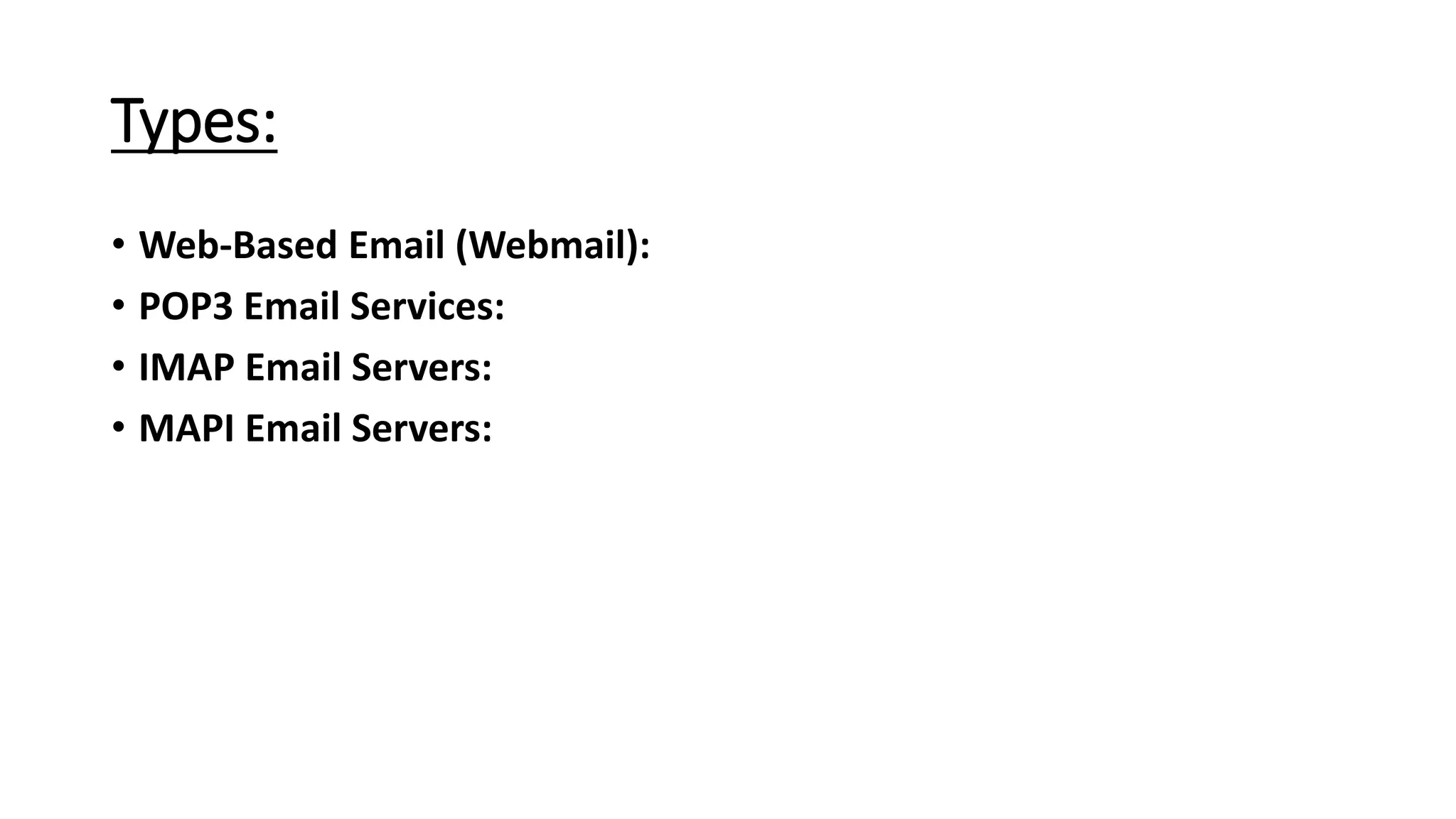 Types:
• Web-Based Email (Webmail):
• POP3 Email Services:
• IMAP Email Servers:
• MAPI Email Servers:
 