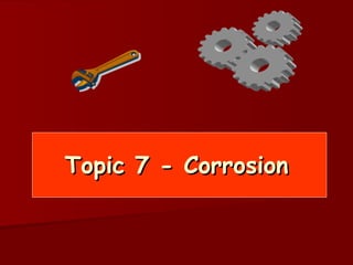 Topic 7 - Corrosion 