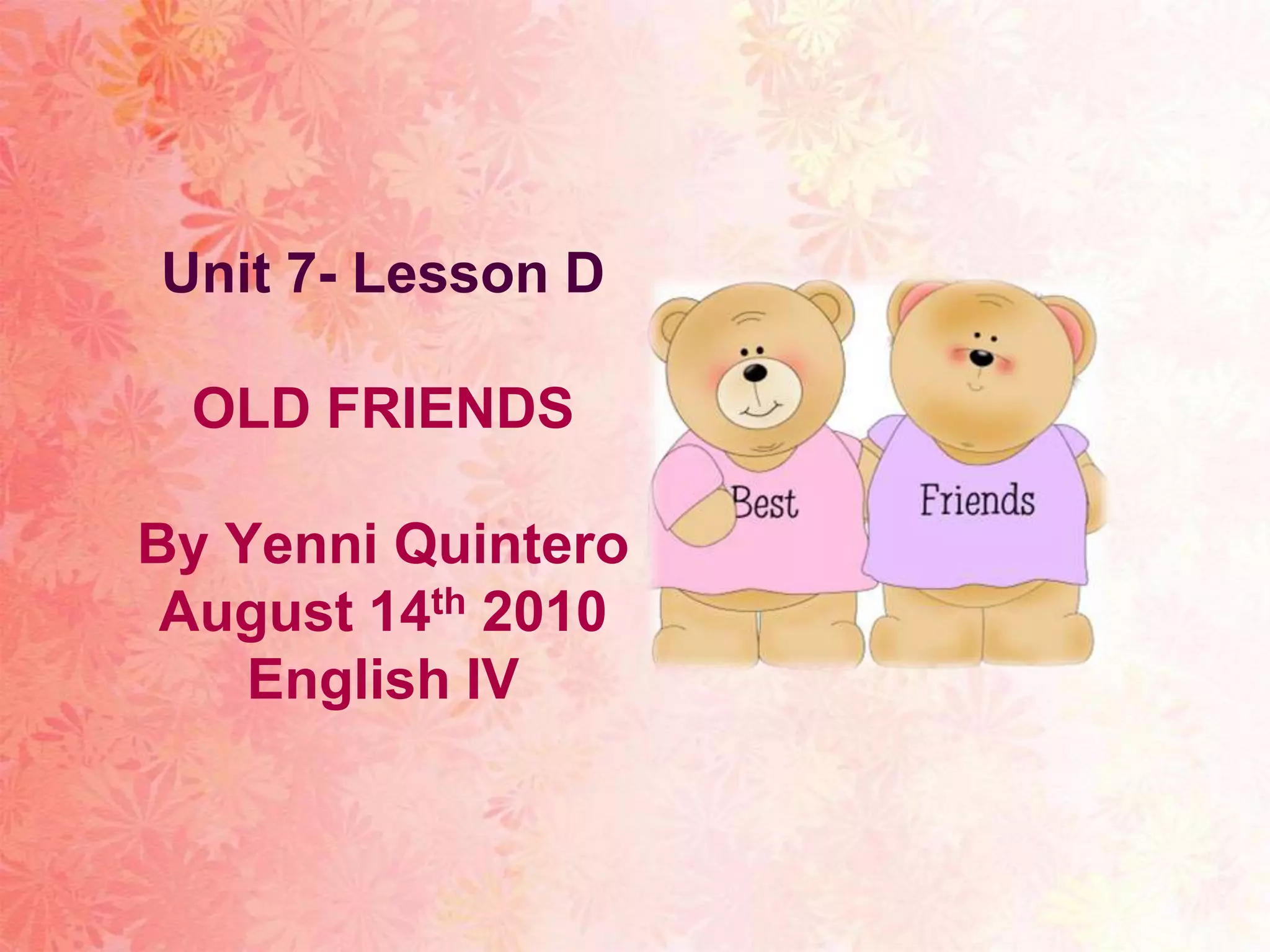 Unit 7- Lesson DOLD FRIENDSBy Yenni QuinteroAugust 14th 2010English IV