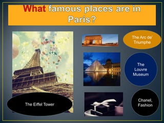 The Arc de’
Triumphe
The
Louvre
Museum
Chanel,
The Eiffel Tower Fashion