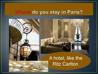 A hotel, like the
Ritz Carlton.