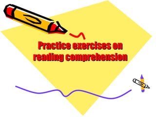 Practice exercises on
reading comprehension
 