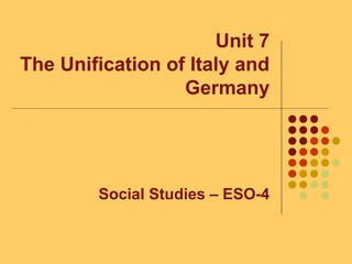 Unit 7
The Unification of Italy and
Germany
Social Studies – ESO-4
 
