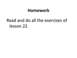 Homework Read and do all the exercises of lesson 22 
