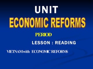 UNIT 7 LESSON : READING PERIOD  VIETNAM with  ECONOMIC REFORMS 