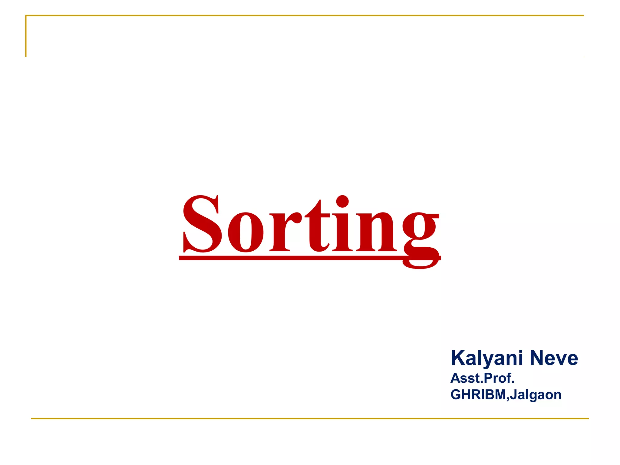 Sorting
Kalyani Neve
Asst.Prof.
GHRIBM,Jalgaon
 