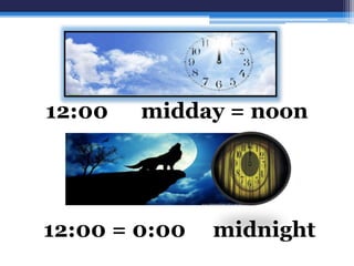 12:00 midday = noon
12:00 = 0:00 midnight