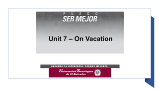 Unit 7 – On Vacation
 
