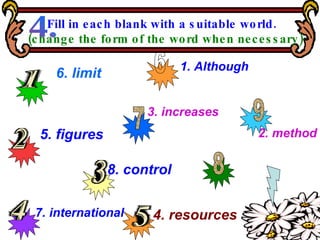 Fill in each blank with a suitable world. (change the form of the word when necessary) 4. 6 7 8 9 2. method 3. increases 1. Although 6. limit 5. figures 7. international 8. control 4. resources 