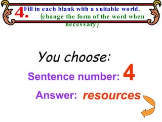 Fill in each blank with a suitable world. (change the form of the word when necessary) 4. Sentence number:  4 You choose: resources Answer: 