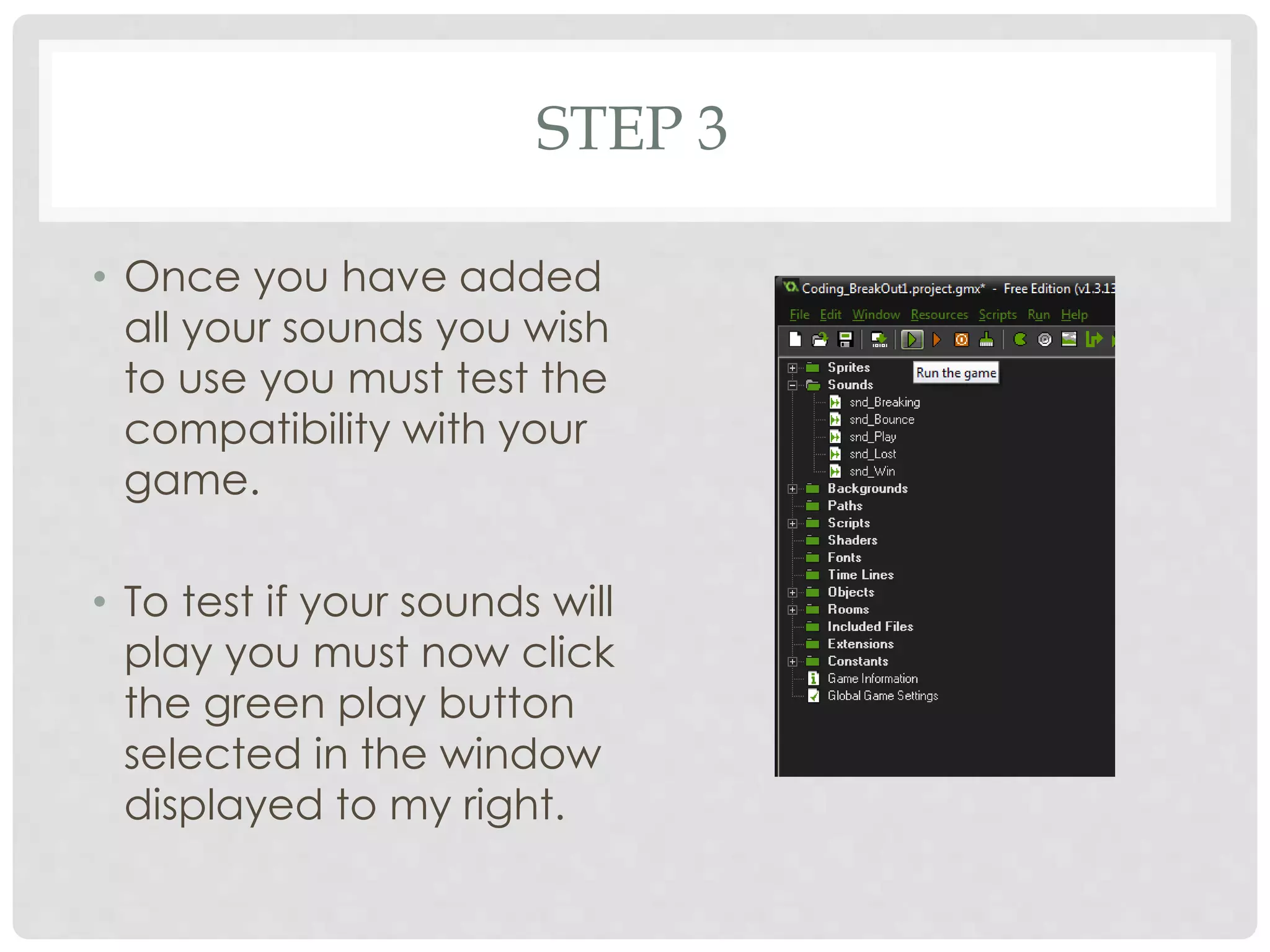 STEP 3
• Once you have added
all your sounds you wish
to use you must test the
compatibility with your
game.
• To test if your sounds will
play you must now click
the green play button
selected in the window
displayed to my right.