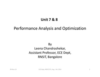 Unit 7 & 8 
Performance Analysis and Optimization 
By 
Leena Chandrashekar, 
Assistant Professor, ECE Dept, 
RNSIT, Bangalore 
09-Nov-14 ECE Dept, RNSIT,VTU, Aug - Dec 2014 1 
 