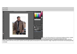 27/11/2013
This is the final product for my illustrator background that I created
from scratch using a image from Google images. Then I went on the create my character that will be placed in the front of the background itself.
29/11/2013
For my character himself. I browsed the internet for actors wearing
leather jackets with the correct pose I wanted, and the right quality and perspective. Once I found this image I imported it into illustrator and started planning
my design.
 