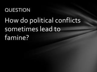 QUESTION

How do political conflicts
sometimes lead to
famine?
 