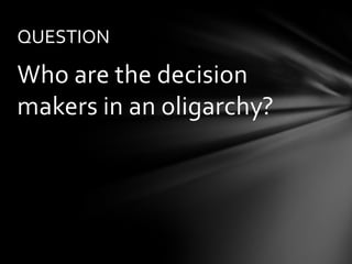 QUESTION

Who are the decision
makers in an oligarchy?
 