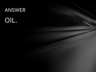 ANSWER

OIL.
 