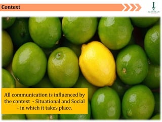 Private and Confidential 16
Context
All communication is influenced by
the context - Situational and Social
- in which it takes place.
 