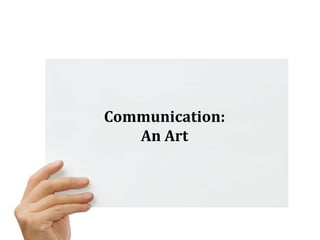 Communication:
An Art
 