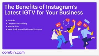 The Benefits of Instagram’s

Latest IGTV for Your Business
No Ads
Deeper Storytelling
Mobile First
New Platform with Limit...