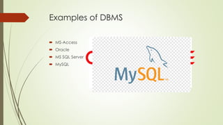 Examples of DBMS
 MS-Access
 Oracle
 MS SQL Server
 MySQL
 