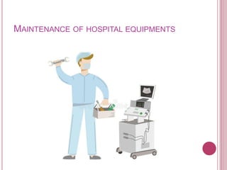 MAINTENANCE OF HOSPITAL EQUIPMENTS
 