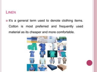 LINEN
 It’s a general term used to denote clothing items.
Cotton is most preferred and frequently used
material as its cheaper and more comfortable.
 