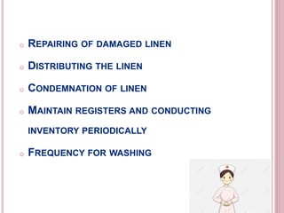 o REPAIRING OF DAMAGED LINEN
o DISTRIBUTING THE LINEN
o CONDEMNATION OF LINEN
o MAINTAIN REGISTERS AND CONDUCTING
INVENTORY PERIODICALLY
o FREQUENCY FOR WASHING
 