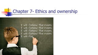 Chapter 7- Ethics and ownership
 